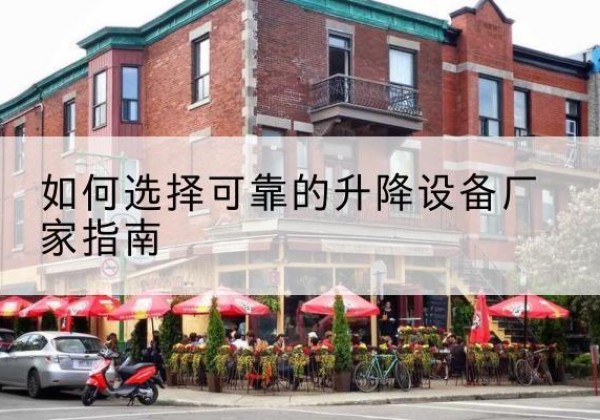 宁国电动升降机厂家-如何选择可靠的升降设备厂家指南